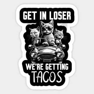 Get In Loser We’re Getting Tacos Sticker